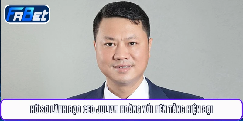 Hồ sơ lãnh đạo CEO Julian Hoàng với nền tảng hiện đại